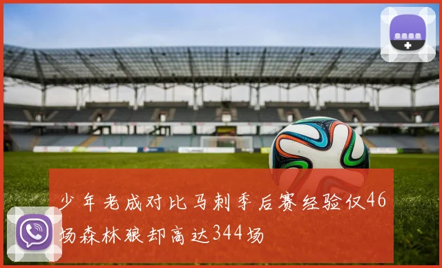 少年老成对比马刺季后赛经验仅46场森林狼却高达344场
