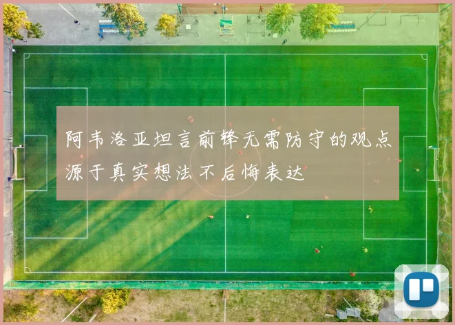 阿韦洛亚坦言前锋无需防守的观点源于真实想法不后悔表达